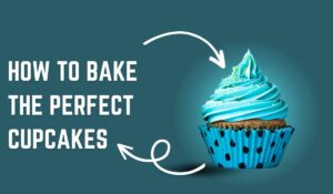 How to Bake the Perfect Cupcakes