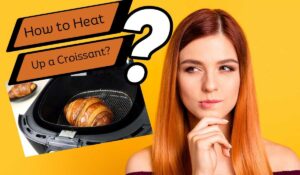 How to Heat Up a Croissant?