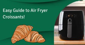 Easy Guide to Air Fryer Croissants!