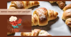 Keeping Croissants Tasty and Flaky!
